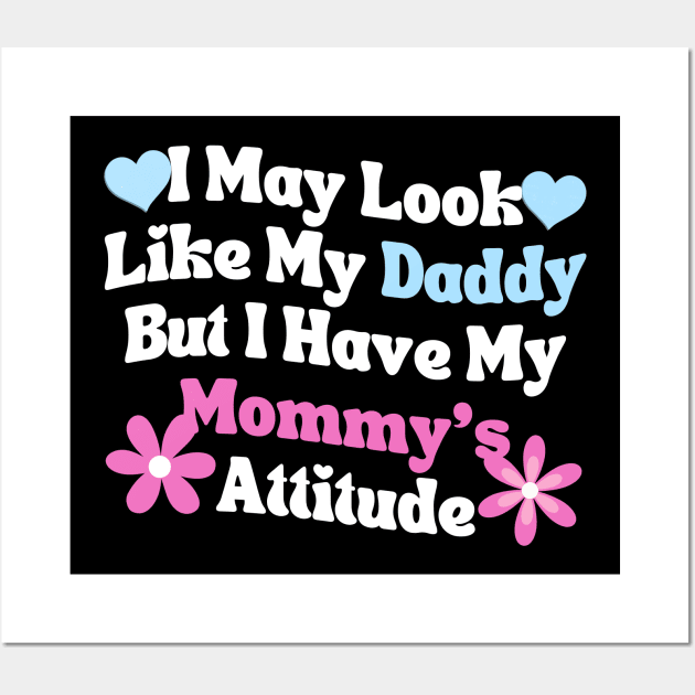 I May Look Like My Daddy But I Have My Mommy’s Attitude Wall Art by Annabelhut